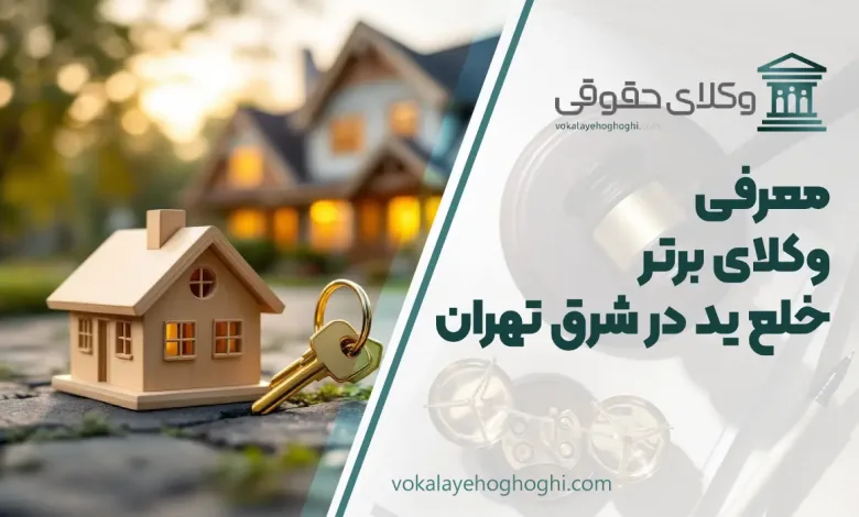 بهترین وکیل خلع ید در شرق تهران