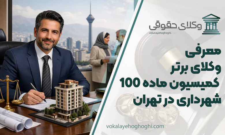 بهترین وکیل کمیسیون ماده 100 شهرداری در تهران